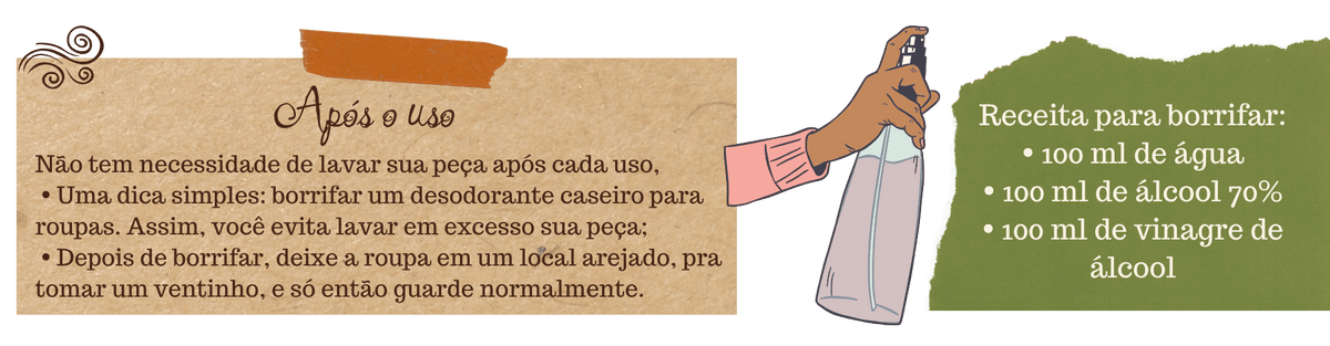 Guia de cuidados Fuá - Dicas para após usar roupa: borrifar com desodorante caseiro de água, álcool e vinagre, deixar arejado antes de guardar
