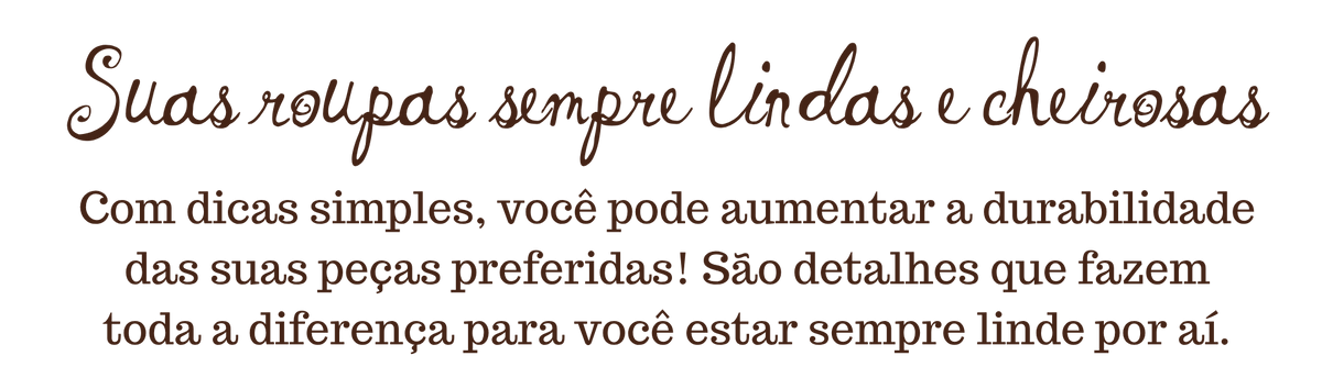 Guia de cuidados Fuá - Suas roupas sempre lindas e cheirosas. Com dicas simples você pode aumentar a durabilidade das suas peças preferidas