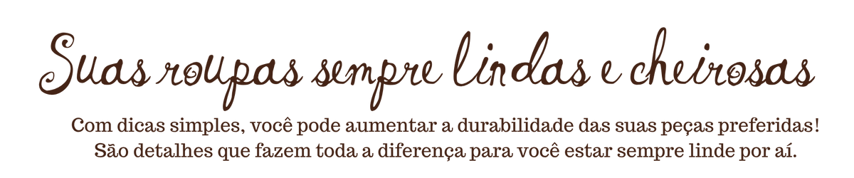 Guia de cuidados Fuá - Suas roupas sempre lindas e cheirosas. Com dicas simples você pode aumentar a durabilidade das suas peças preferidas